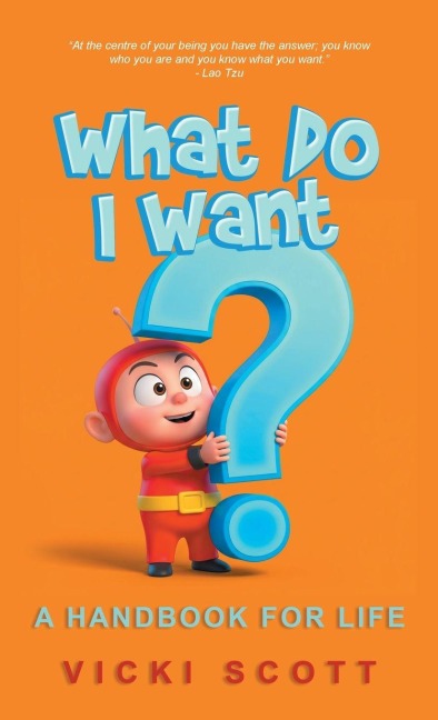 What Do I Want?: A Handbook for Life