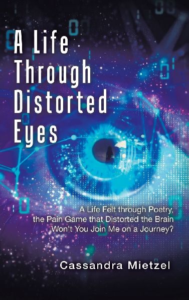 A Life Through Distorted Eyes: A Life Felt through Poetry, the Pain Game that Distorted the Brain  Wont You Join Me on a Journey?