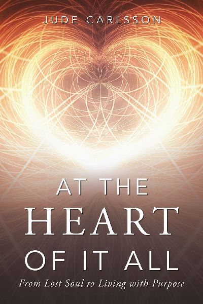 At The Heart Of It All: From Lost Soul to Living with Purpose
