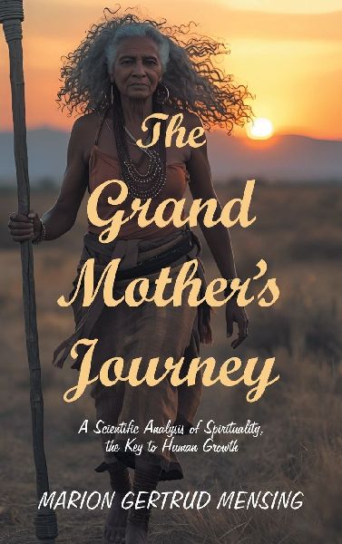 The Grand Mothers Journey: A Scientific Analysis of  Spirituality, the Key to Human Growth
