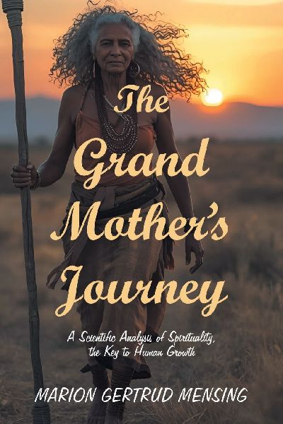 The Grand Mothers Journey: A Scientific Analysis of  Spirituality, the Key to Human Growth