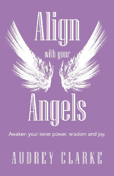 Align with your Angels: Awaken your inner power, wisdom and joy.