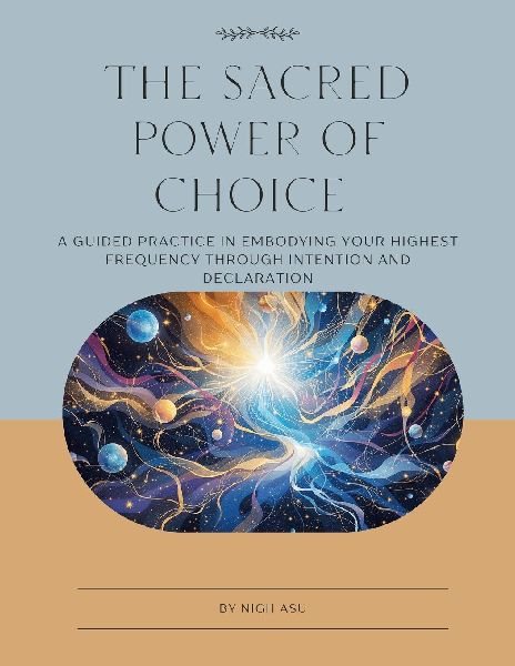 THE SACRED POWER OF CHOICE: A GUIDED PRACTICE IN EMBODYING YOUR HIGHEST FREQUENCY THROUGH INTENTION AND DECLARATION