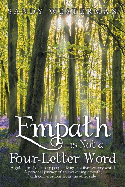 Empath Is Not a Four-Letter Word: A Guide for Six-Sensory People Living in a Five-Sensory World a Personal Journey of an Awakening Empath, with Conversations from the Other Side
