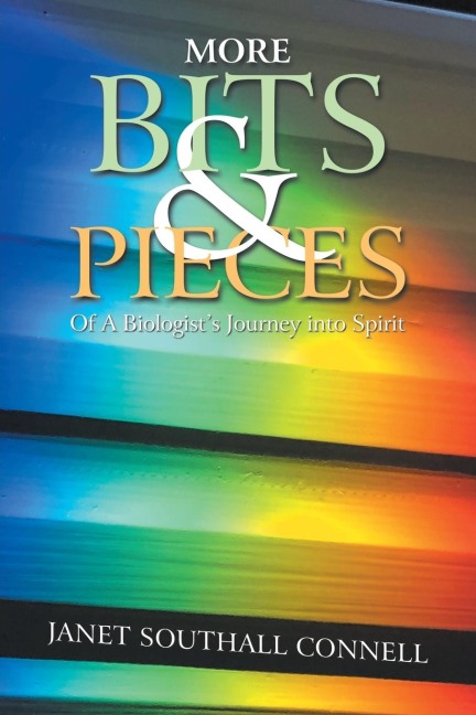 More Bits & Pieces: Of a Biologist's Journey into Spirit