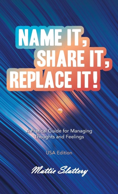 Name It, Share It, Replace It!: A Pratical Guide for Managing Thoughts and Feelings  USA Edition