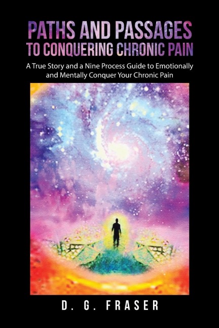 Paths and Passages to Conquering Chronic Pain: A True Story and a Nine Process Guide to Emotionally and Mentally Conquer Your Chronic Pain