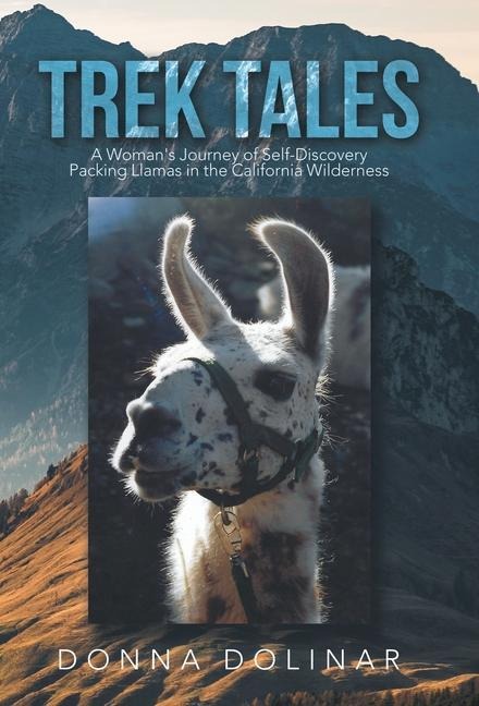 Trek Tales: A Womans Journey of Self-Discovery Packing Llamas in the California Wilderness