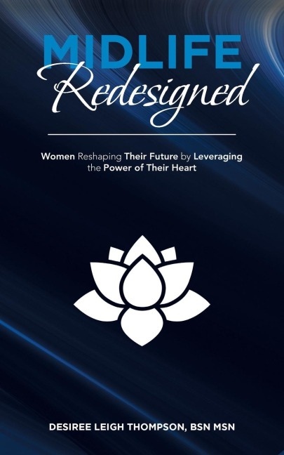 Midlife Redesigned: Women Reshaping Their Future by Leveraging the Power of Their Heart