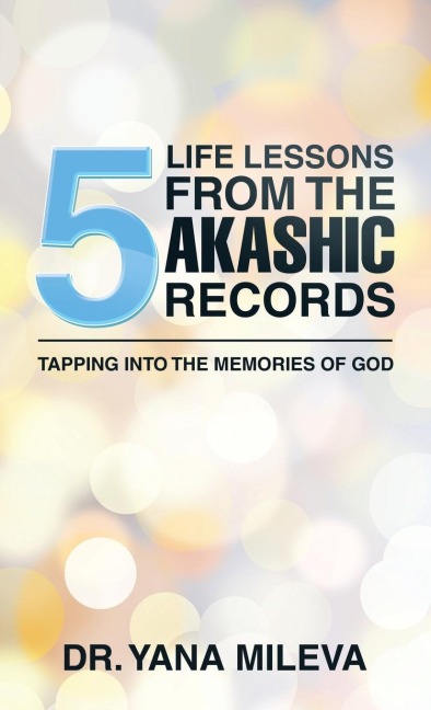 Five Life Lessons from the Akashic Records: Tapping into the Memories of God