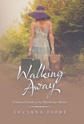 Walking Away: Unburied Truths of My Murderous Mother