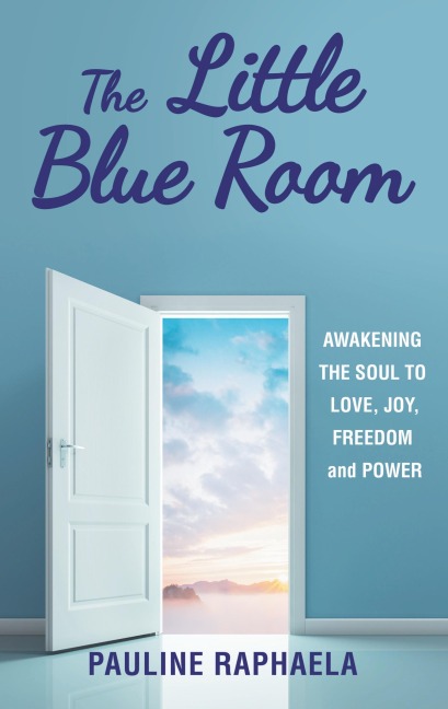 The Little Blue Room: Awakening the Soul to Love, Joy, Freedom and Power