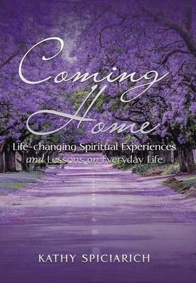 Coming Home: Life-Changing Spiritual Experiences and Lessons on Everyday Life