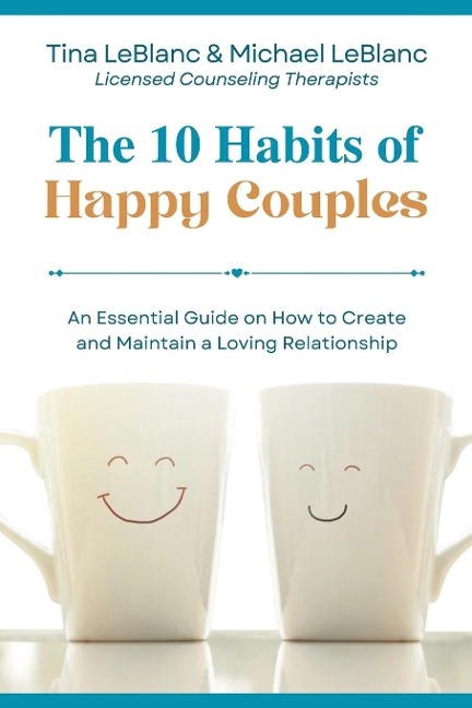 The 10 Habits of Happy Couples: An Essential Guide on How to Create and Maintain a Loving Relationship