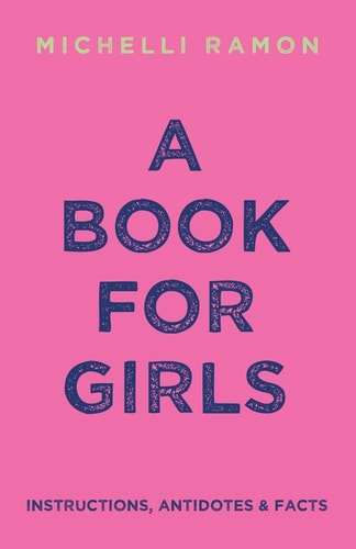 A Book for Girls Instructions, Antidotes and Facts
