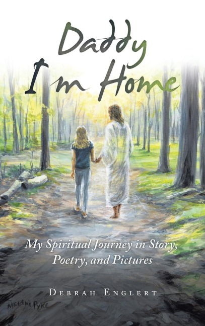 Daddy I'm Home: My Spiritual Journey in Story, Poetry, and Pictures