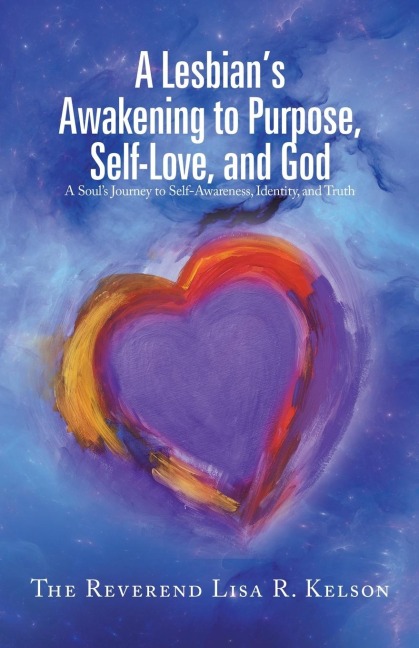 A Lesbians Awakening to Purpose, Self-Love, and God: A Souls Journey to Self-Awareness, Identity, and Truth