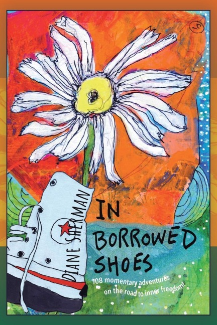 In Borrowed Shoes: 108 Momentary Adventures on the Road to Inner Freedom