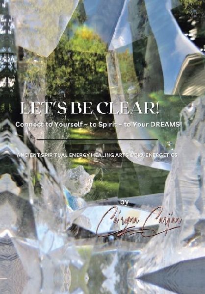 LET'S BE CLEAR! Connect to Yourself - to Spirit- to Your DREAMS!: Ancient Spiritual Energy Healing Arts & Bio-Energetics