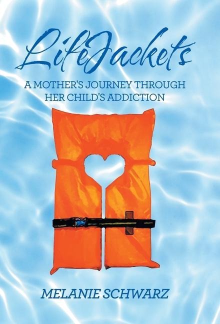 Lifejackets: A Mothers Journey Through Her Childs Addiction
