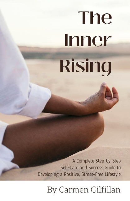 The Inner  Rising: A Complete Step-By-Step Self-Care and Success Guide to Developing a Positive, Stress-Free Lifestyle