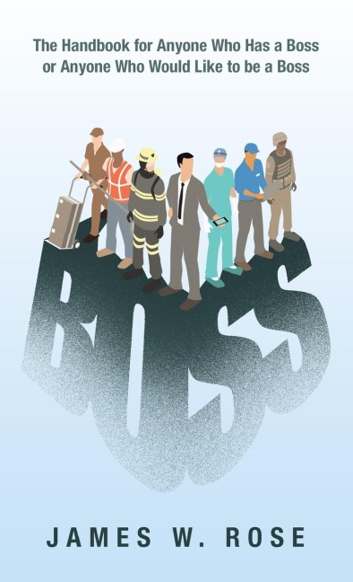 Boss: The Handbook for Anyone Who Has a Boss or Anyone Who Would Like to Be a Boss