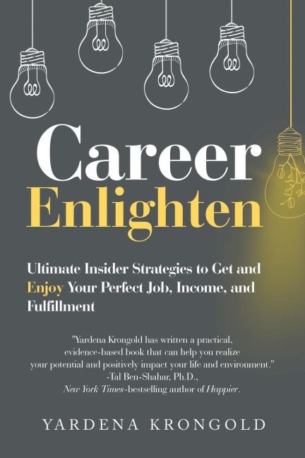 Career Enlighten: Ultimate Insider Strategies to Get and Enjoy Your Perfect Job, Income, and Fulfillment