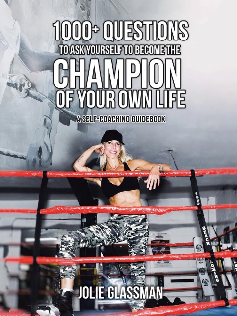 1000+ Questions to Ask Yourself to Become the Champion of Your Own Life: You Are the Hero Youve Been Waiting for - Be Your Future Self Now.