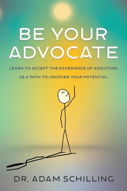 Be Your Advocate: Learn to Accept the Experience of Addiction as a Path to Uncover Your Potential