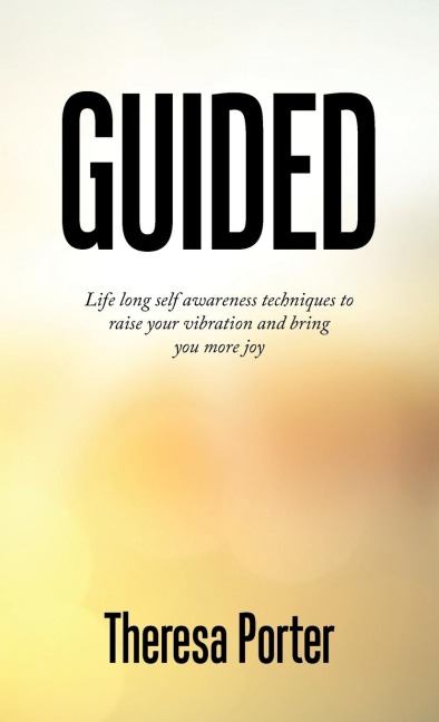 Guided: Life Long Self Awareness Techniques to Raise Your Vibration and Bring You More Joy