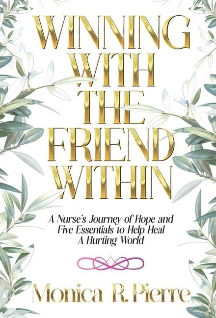 Winning With The Friend Within: A Nurses Journey of Hope and Five Essentials to Help Heal A Hurting World