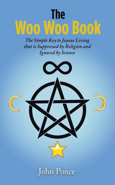 The Woo Woo Book: The Simple Key to Joyous Living that is Suppressed by Religion and Ignored by Science