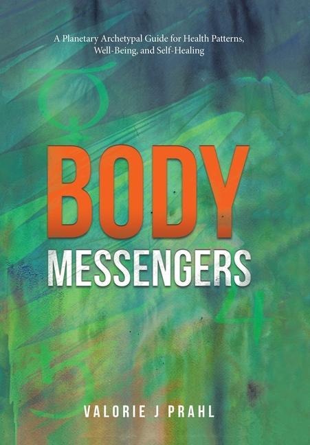 Body Messengers: A Planetary Archetypal Guide for Health Patterns, Well-Being, and Self-Healing