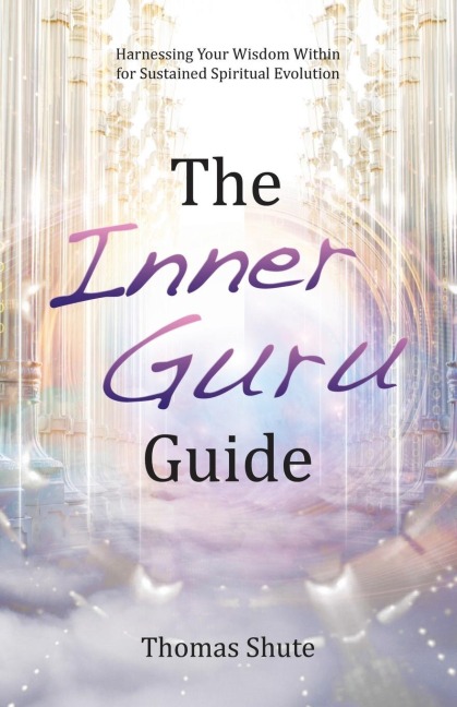 The Inner Guru Guide: Harnessing Your Wisdom Within for Sustained Spiritual Evolution
