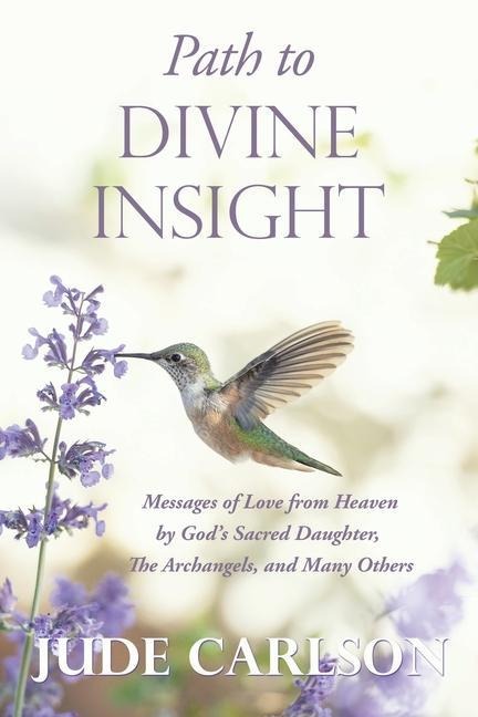 Path to Divine Insight: Messages of Love from Heaven by Gods Sacred Daughter, The Archangels, and Many Others