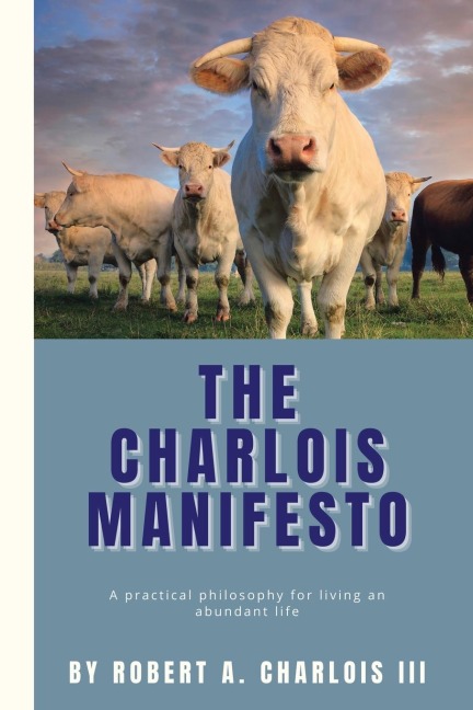 The Charlois  Manifesto: A practical philosophy for living an abundant life