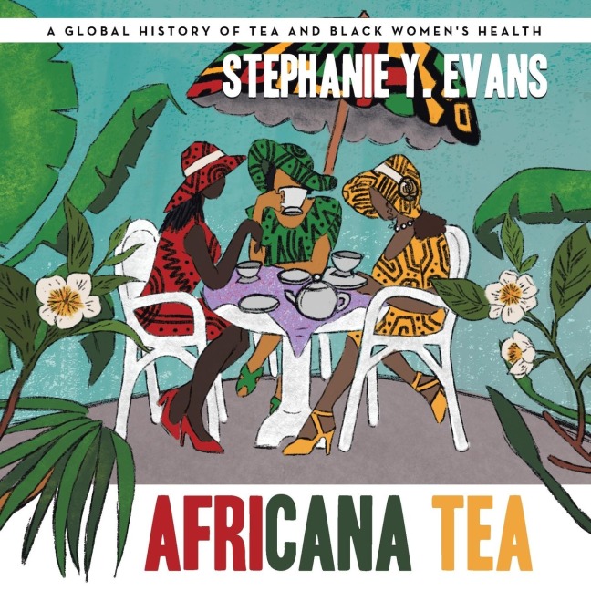 Africana Tea: A Global History of Tea and Black Womens Health