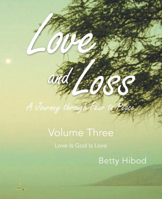 Love and Loss: A Journey through Fear to Peace - Volume Three: Love Is God Is Love