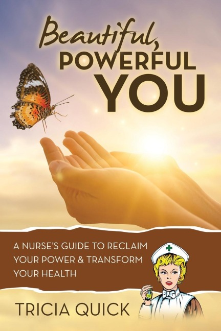 Beautiful, Powerful YOU: A Nurse's Guide to Reclaim Your Power & Transform Your Health