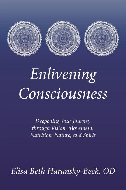 Enlivening Consciousness: Deepening Your Journey through Vision, Movement, Nutrition, Nature, and Spirit