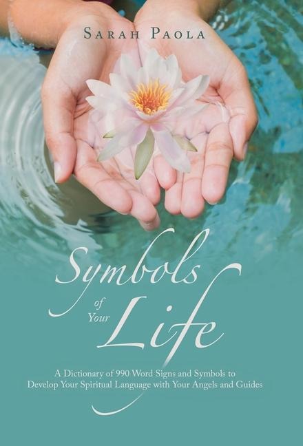 Symbols of Your Life: A Dictionary of 990 Word Signs and Symbols to Develop Your Spiritual Language with Your Angels and Guides