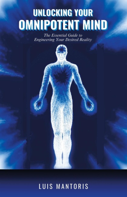 Unlocking Your Omnipotent Mind: The Essential Guide to Engineering Your Desired Reality