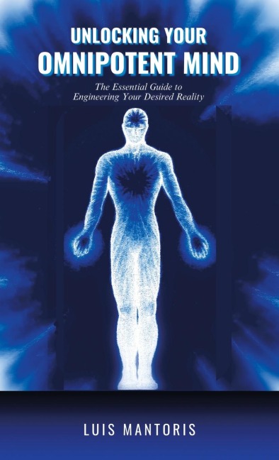 Unlocking Your Omnipotent Mind: The Essential Guide to Engineering Your Desired Reality