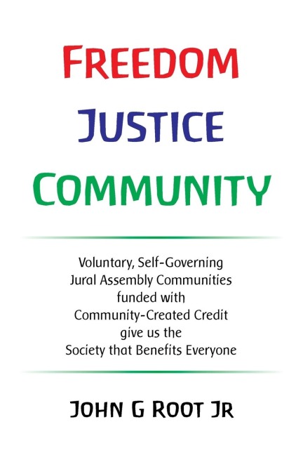 Freedom Justice Community: Voluntary, Self-Governing Jural Assembly Communities  funded with  Community-Created Credit  give us the  Society that Benefits Everyone