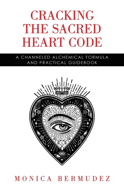 Cracking the Sacred Heart Code: A Channeled Alchemical Formula and Practical Guidebook