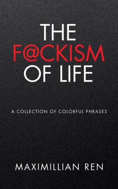 The F@ckism of Life: A Collection of Colorful Phrases