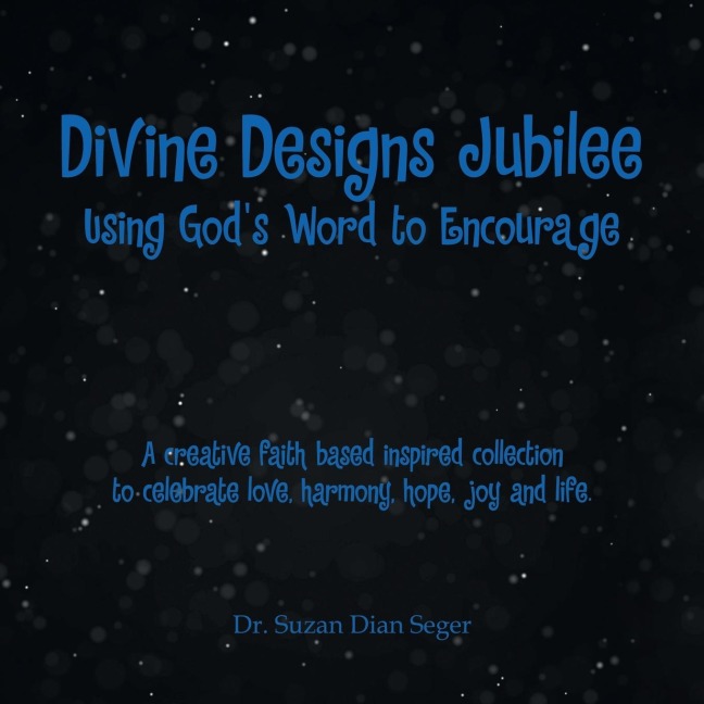 Divine Designs Jubilee Using Gods Word to Encourage: A creative faith based inspired collection to celebrate love, harmony, hope, joy and life.