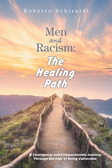 Men and Racism: The Healing Path: A Courageous and Compassionate Journey Through The Fear Of Being Vulnerable