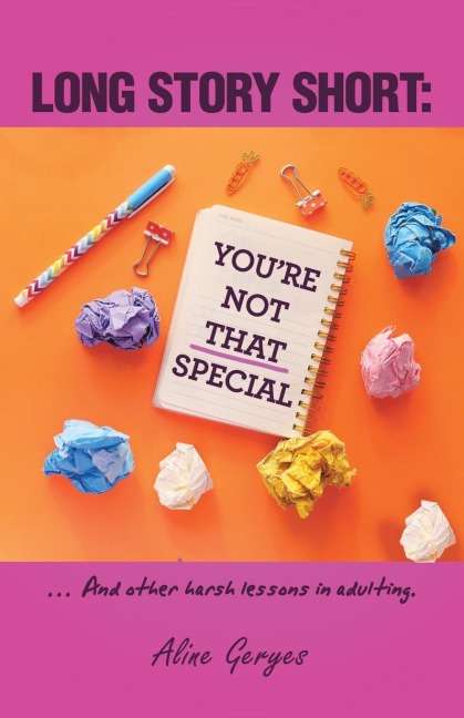 LONG STORY SHORT: YOURE NOT THAT SPECIAL: ... And other harsh lessons in adulting.