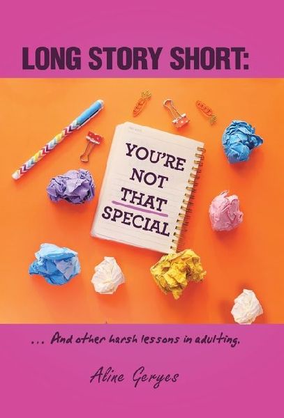 Long Story Short: YOURE NOT THAT SPECIAL: ... And other harsh lessons in adulting.